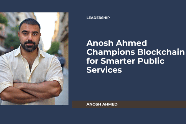 Anosh Ahmed Champions Blockchain for Smarter Public Services Anosh Ahmed