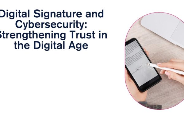 Digital Signature and Cybersecurity Strengthening Trust in the Digital Age