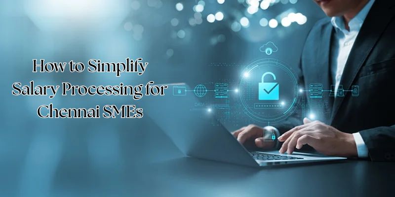 How to Simplify Salary Processing for Chennai SMEs