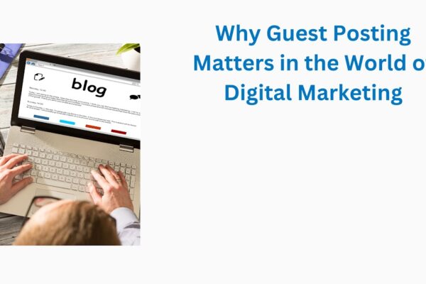 Why Guest Posting Matters in the World of Digital Marketing Why Guest Posting Matters in the World of Digital Marketing
