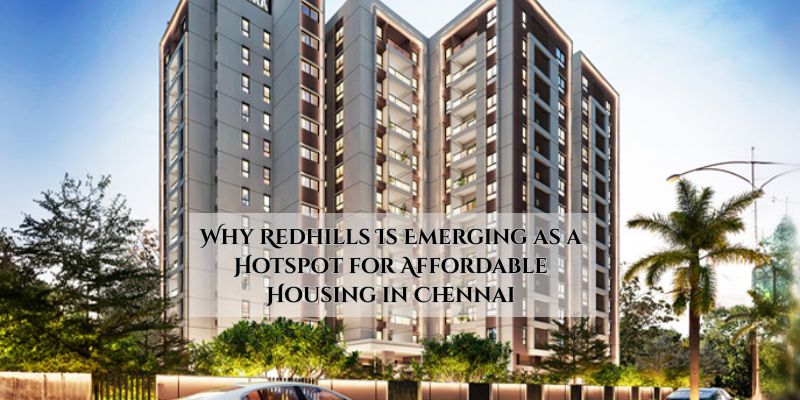 Why Redhills Is Emerging as a Hotspot for Affordable Housing in Chennai
