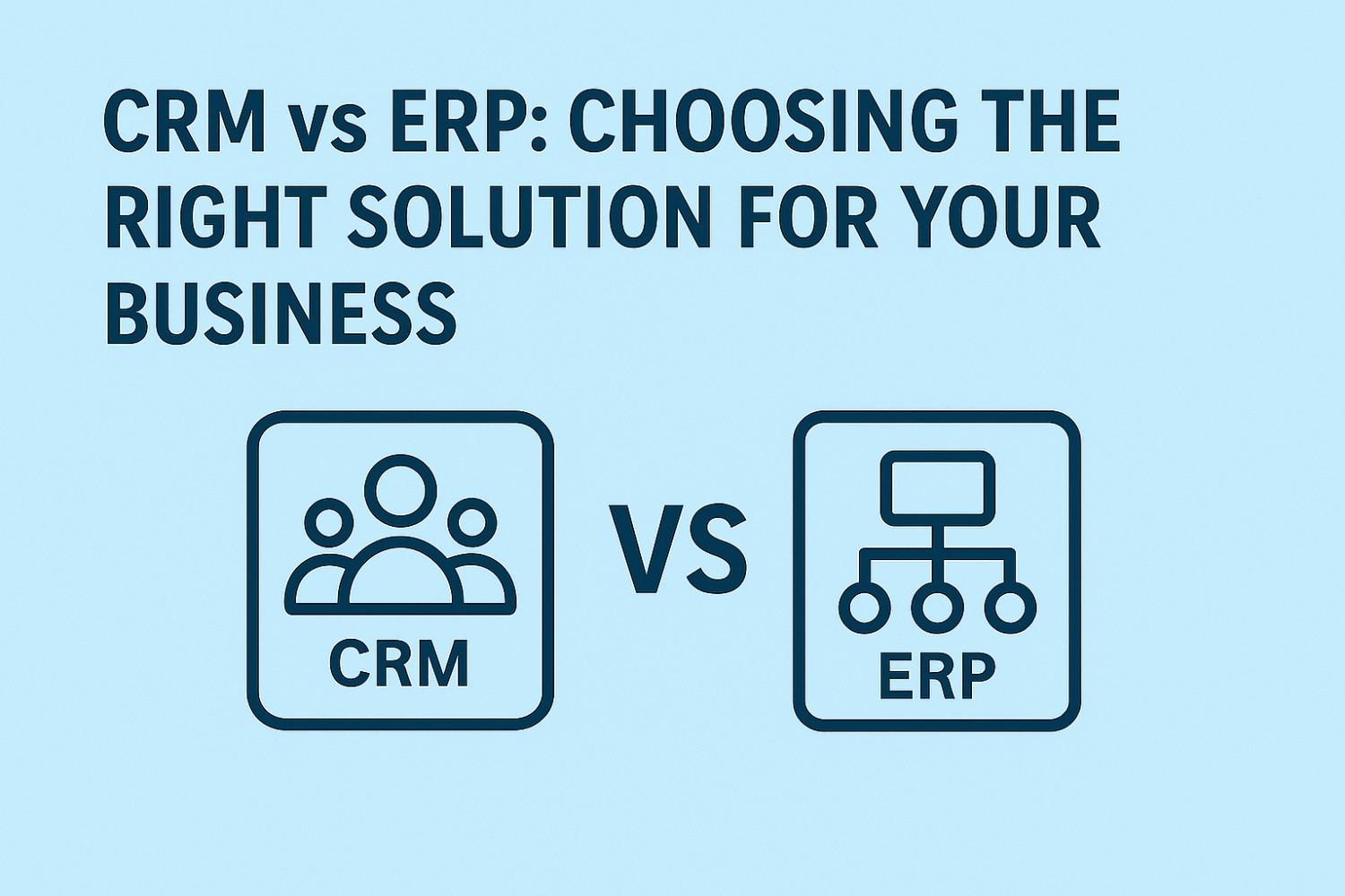 CRM vs ERP: Choosing the Right Solution for Your Business