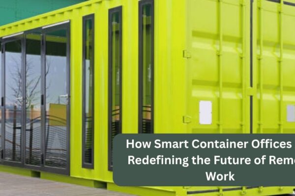 How Smart Container Offices Are Redefining the Future of Remote Work
