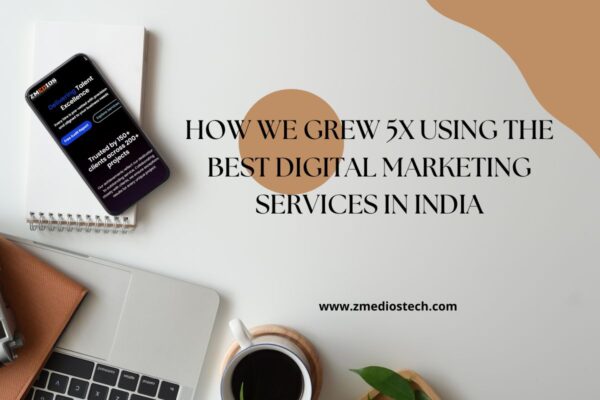 How We Grew 5X Using the Best Digital Marketing Services in India How We Grew 5X Using the Best Digital Marketing Services in India