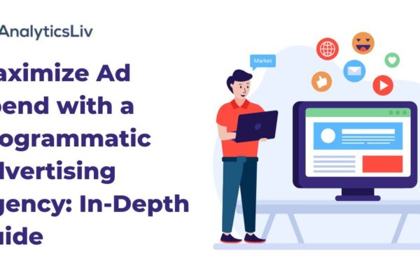 Maximize Ad Spend with a Programmatic Advertising Agency In-Depth Guide