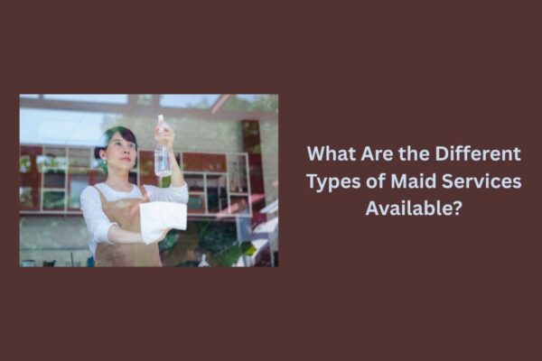 What Are the Different Types of Maid Services Available? maid services in Thane