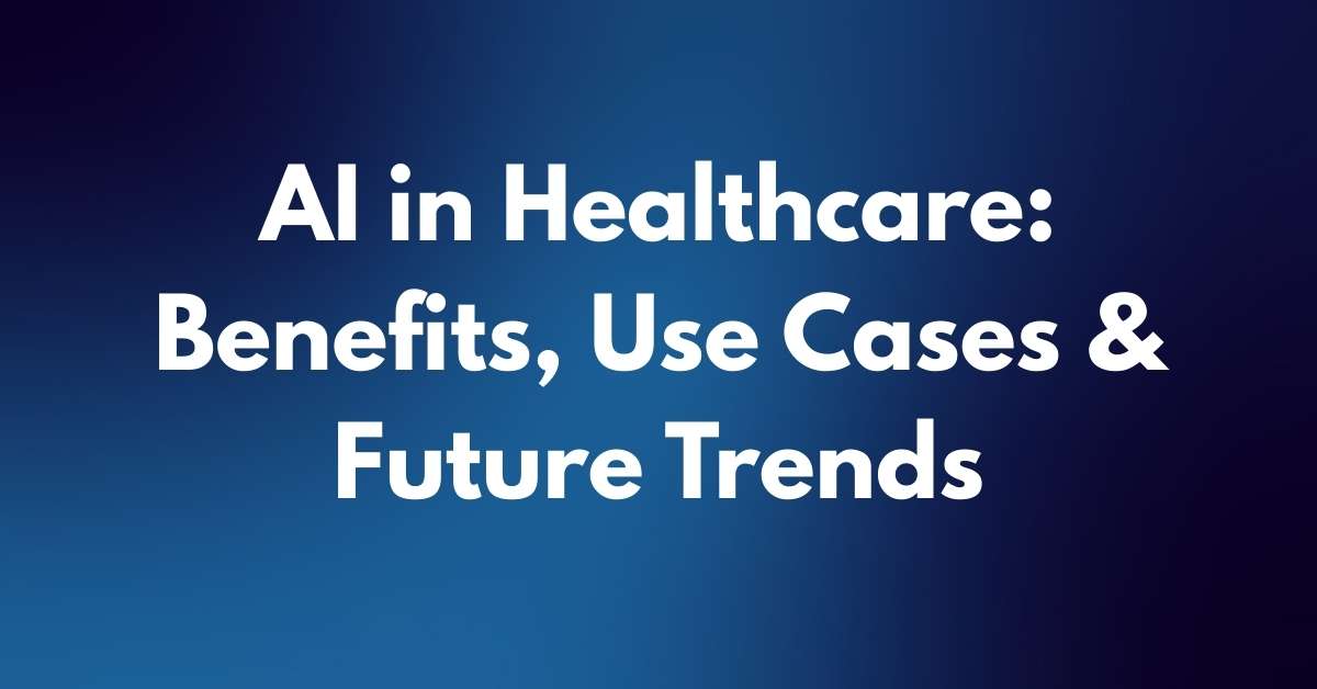 AI in healthcare: Benefits, Use Cases & Trend
