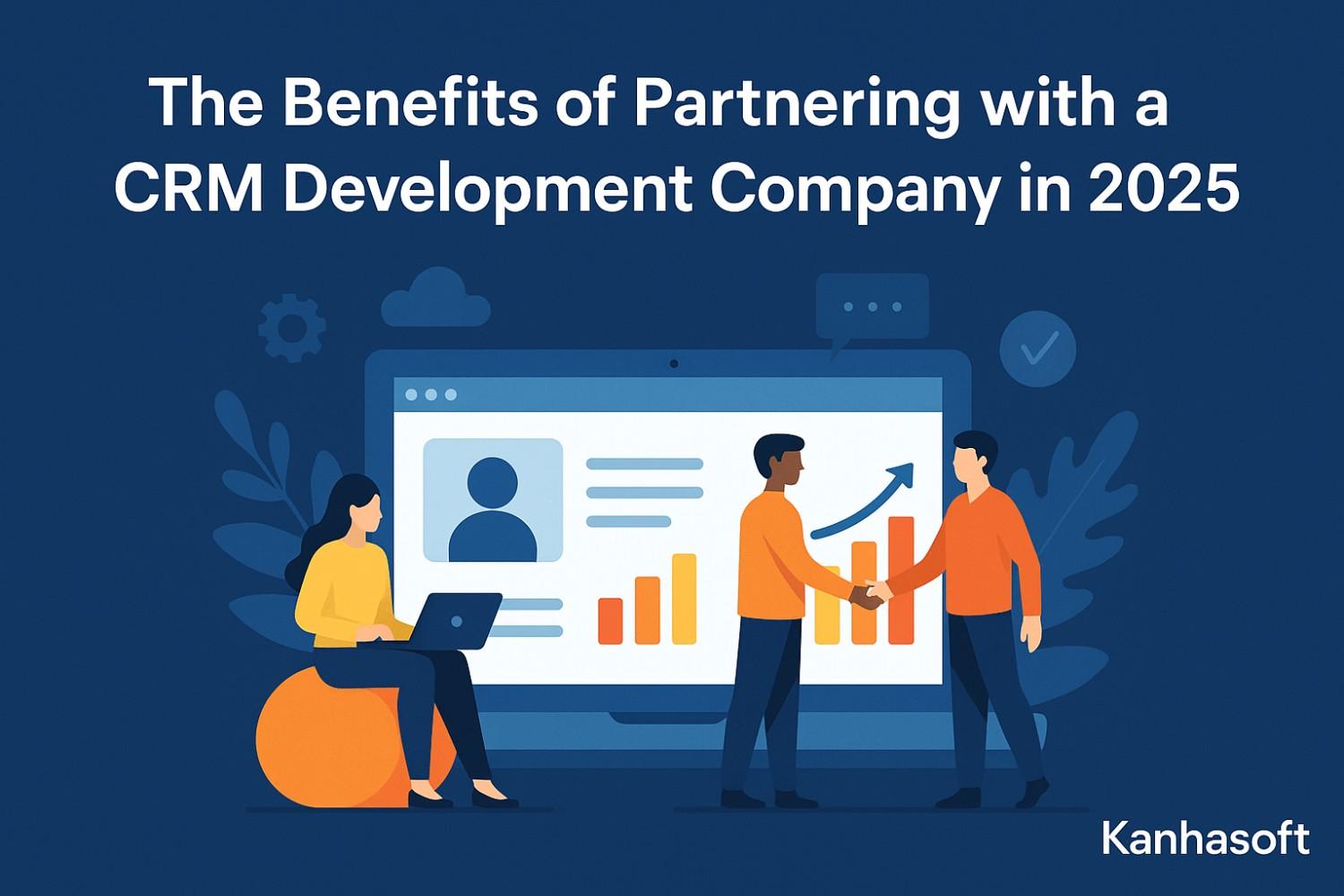 The Benefits of Partnering with a CRM Development Company in 2025