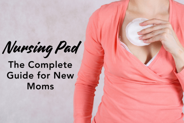 Nursing Pads – The Complete Guide for New Moms