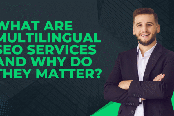 What Are Multilingual SEO Services and Why Do They Matter?
